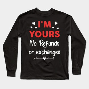 I'm Yours No Refunds or Exchanges Funny Valentine's Day Gift Long Sleeve T-Shirt